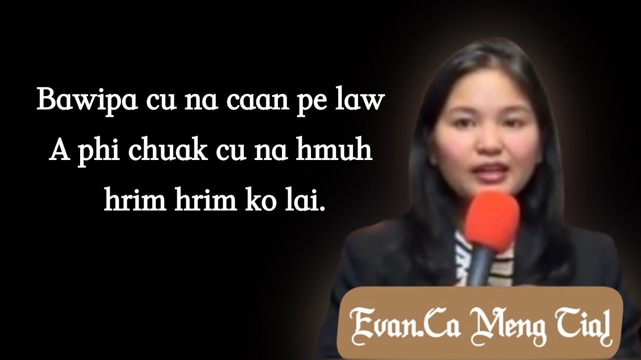 Evan.Ca Meng Tial || Bawipa cu na caan pe law a phi chuak cu na hmuh hrim hrim ko lai.