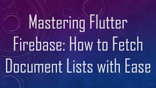 Mastering Flutter Firebase: How to Fetch Document Lists with Ease
