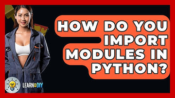 How Do You Import Modules In Python? - LearnToDIY360.com