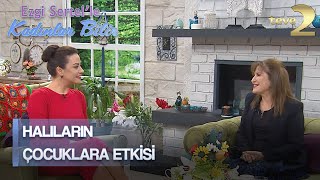 Ezgi Sertelle Kadınlar Bilir Çocuk Olan Evde Halılar Nasıl Olmalı?