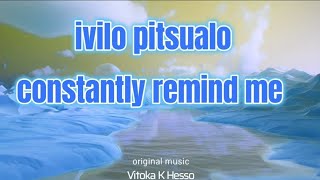 Ivilo Pitsualo (Constantly Remind Me) Vitoka Hesso