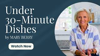 Mary Berry’s Under 30-Minute Recipes for Easy Dinners