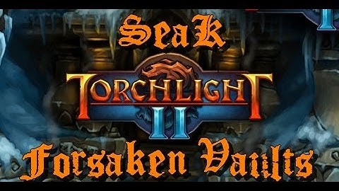 SeaK | Torchlight 2 | Gameplay | Forsaken Vaults