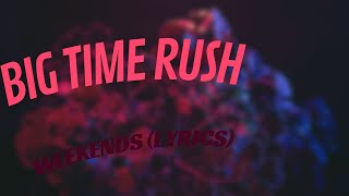 Big Time Rush-Weekends (Lyrics)