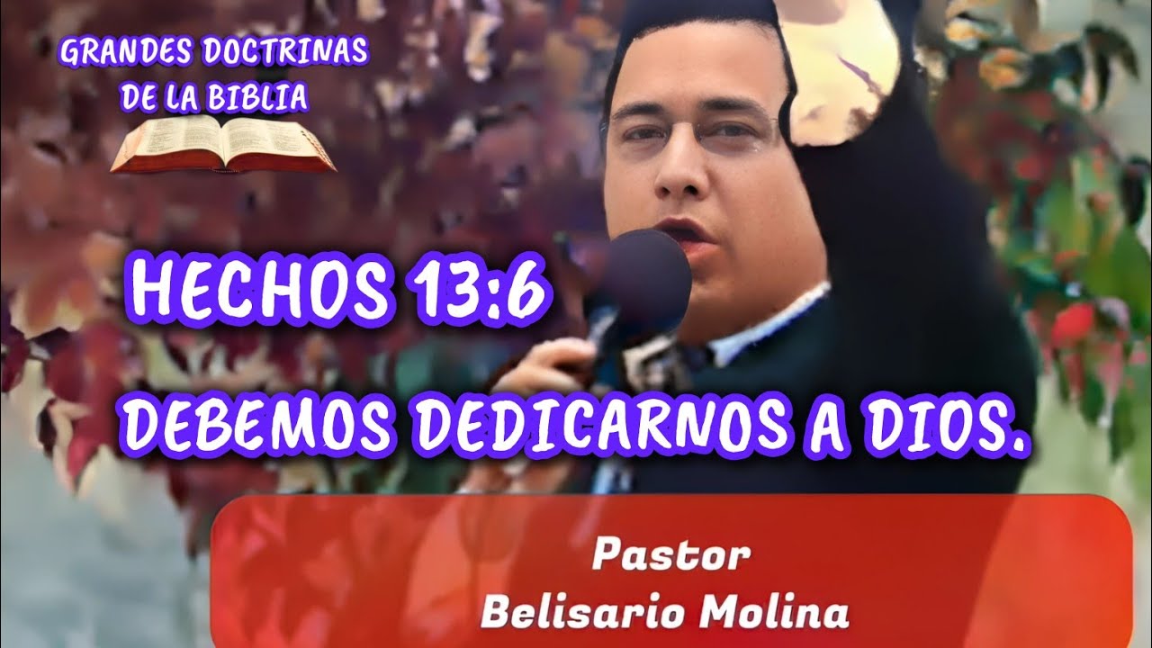 BELISARIO MOLINA: DEBEMOS DEDICARNOS A DIOS. HECHOS 13.6 — Transcript
