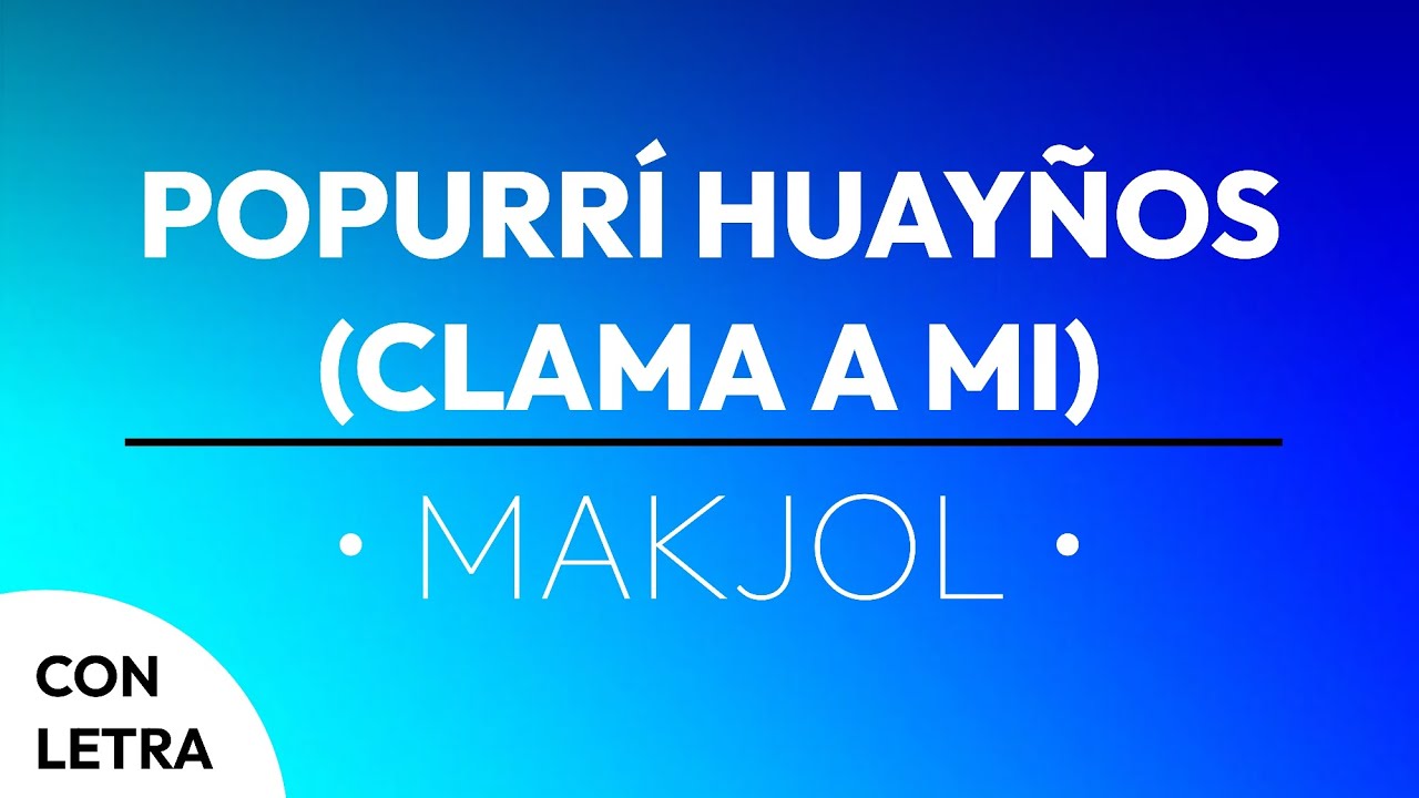 Popurrí Huayños (Clama A Mi) - MAKJOL