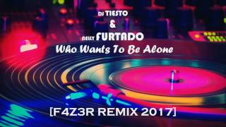 DJ TIESTO & NELLY FURTADO - Who Wants To Be Alone [F4Z3R REMIX 2017]