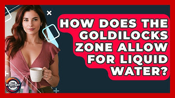 How Does The Goldilocks Zone Allow For Liquid Water? - The Everyday Why