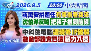 【9/5即時新聞】蔣萬安拚連任有事衝著我來 沈伯洋反嗆把孩子推到前線 中科院電腦遭境外IP破解 數發部證實已遭暴力入侵|何織羽報新聞 20260905@中天新聞CtiNews