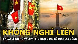 Không nghỉ liền 9 ngày trong dịp nghỉ lễ Giỗ Tổ và 30/4, 1/5 theo đúng Bộ luật Lao động