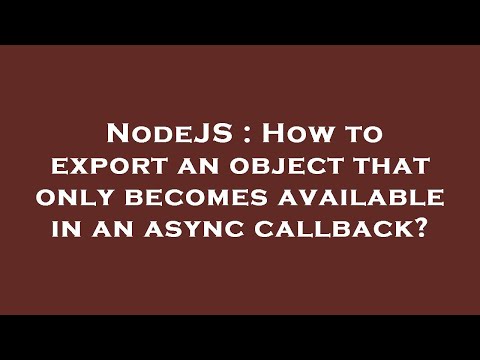 NodeJS : How to export an object that only becomes available in an async callback?