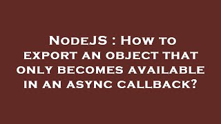 NodeJS : How to export an object that only becomes available in an async callback?