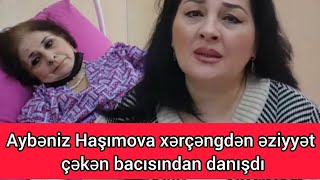 Aybəniz Haşımova xərçəngdən əziyyət çəkən bacısından danısdı