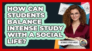 How Can Students Balance Intense Study With A Social Life? - Ultimate Study Hacks