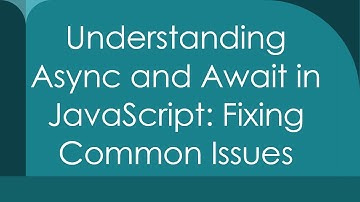 Understanding Async and Await in JavaScript: Fixing Common Issues