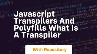 Javascript Transpilers And Polyfills What Is A Transpiler