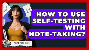 How To Use Self-Testing With Note-Taking? - Ultimate Study Hacks