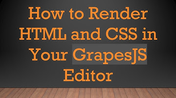 How to Render HTML and CSS in Your GrapesJS Editor