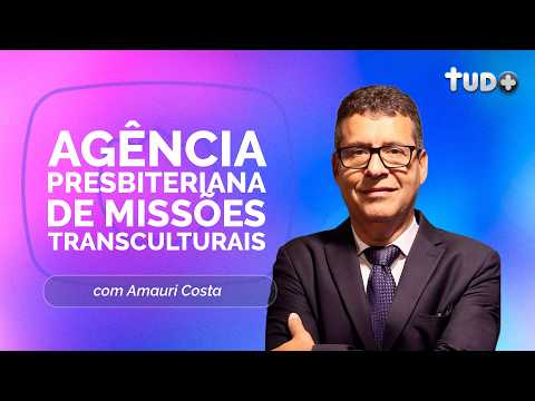 AGÊNCIA PRESBITERIANA DE MISSÕES TRANSCULTURAIS | Com Amauri Costa | Tudo+ | IPPTV