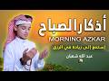 أذكار الصباح - تلاوة ساحرة بصوت عبدالله شعبان Morning Dua &amp; Zikr By Abdullah Shaaban