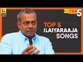 Gautham Menon's Top 5 Ilaiyaraaja songs.
