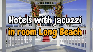 Hotels with jacuzzi in room Long Beach | Rachel Ellis