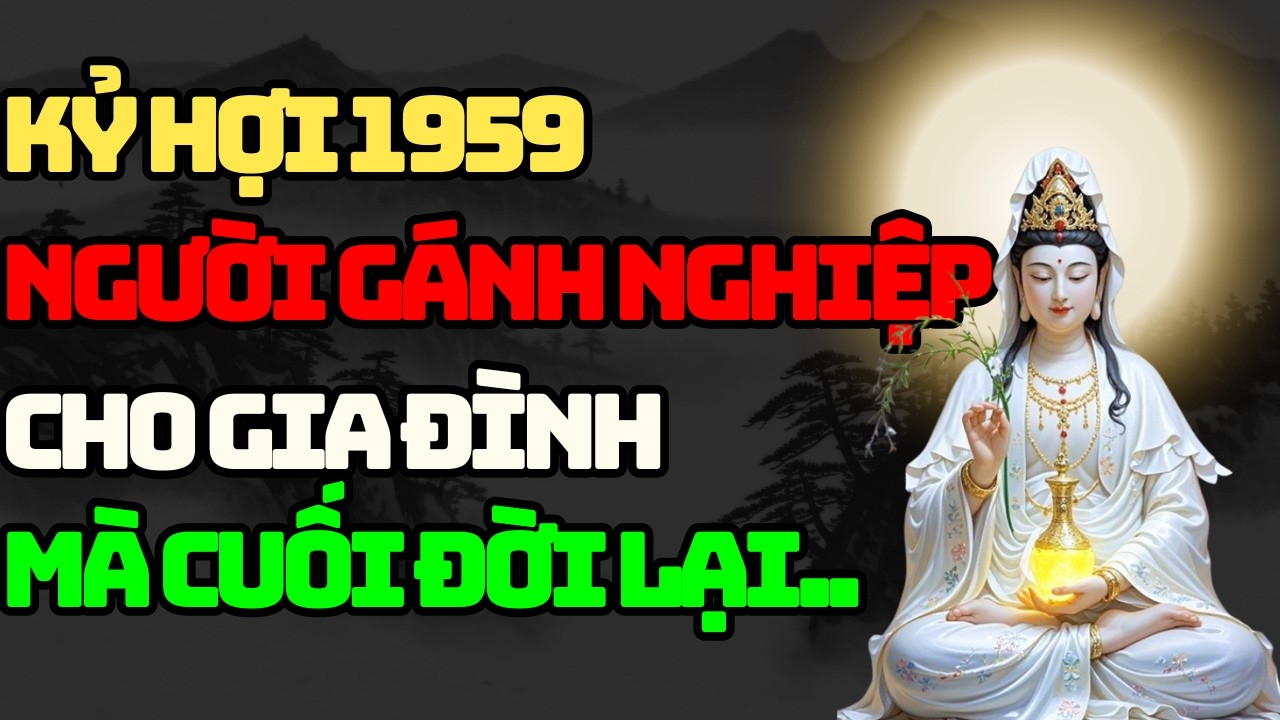 TUỔI KỶ HỢI 1959-  Là Người GÁNH NGHIỆP CẢ ĐỜI Cho Gia ĐÌnh Mà Cuối Đời Thời...