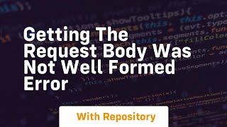 Celebrity getting the request body was not well formed error Net Worth