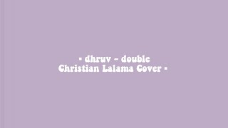 dhruv - double (Christian Lalama Cover) (Lyrics) ??