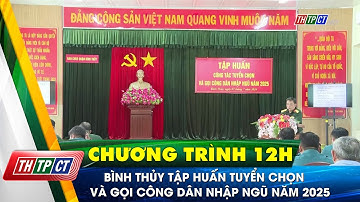 Bình Thủy tập huấn tuyển chọn và gọi công dân nhập ngũ năm 2025 | Cần Thơ TV