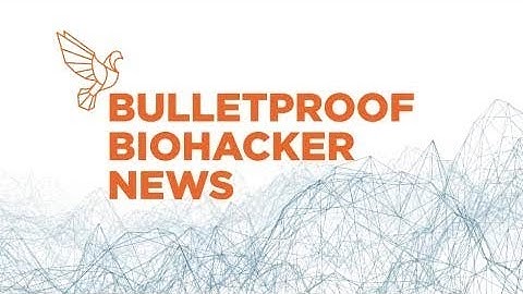 Bulletproof Biohacker News with Dave Asprey - Episode 1