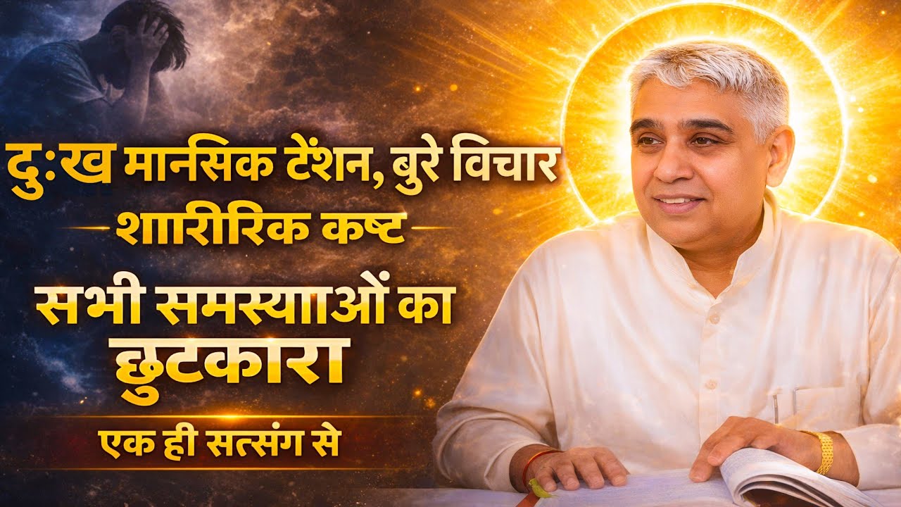 दुःख, मानसिक टेंशन, बुरे विचार, शारीरिक कष्ट  सभी समस्याओं का छुटकारा एक ही सत्संग से