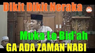 Dikit - Dikit Neraka, Muka Lo BID'AH, GA ADA Di Zaman Nabi- K.H. M. SYAUQI.MZ