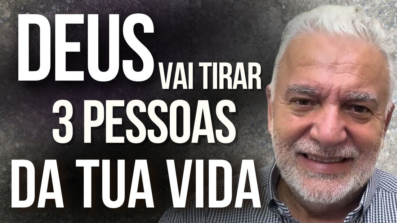 DEUS  VAI TIRAR 3 PESSOAS DA TUA VIDA. DE UMA VEZ 