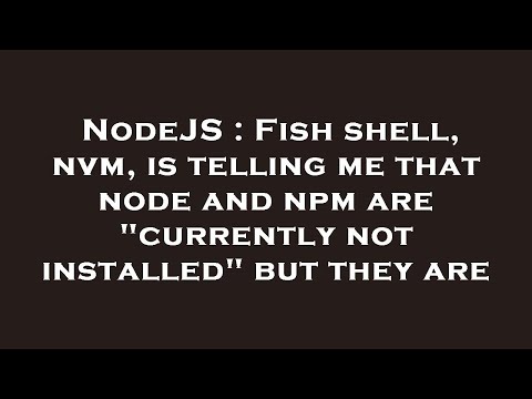 NodeJS : Fish shell, nvm, is telling me that node and npm are "currently not installed" but they are