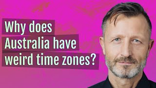 Why does Australia have weird time zones? Wealth