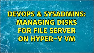 Famous DevOps & SysAdmins: Managing disks for File Server on Hyper-V VM Profile