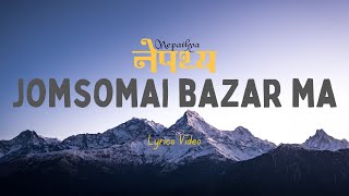 Jomsomai Bazar ma| lyrics | Nepathya |