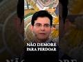 N&Atilde;O DEMORE PARA PERDOAR