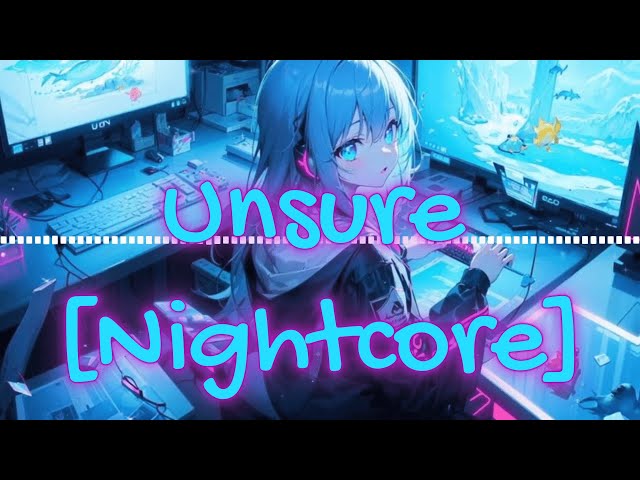 Unsure [Nightcore] class=