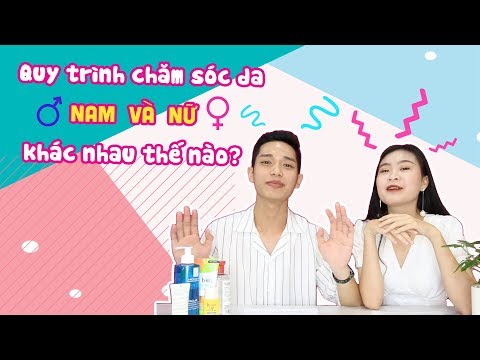 CÁC BƯỚC CHĂM SÓC DA CHO NAM GIỚI & NỮ GIỚI KHÁC NHAU NHƯ THẾ NÀO| QUY TRÌNH CHĂM SÓC DA CƠ BẢN