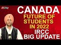 CANADA - FUTURE OF STUDENTS IN 2022 | IRCC BIG UPDATE