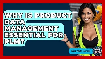 Why Is Product Data Management Essential For PLM? - How It Comes Together
