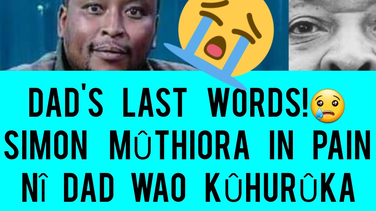 MY DAD'S LAST WORDS!😢😢 AKENYA NA CELEBRITIES GÛCAKAYA NA SIMON MÛTHIORA