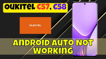 Fix Android Auto Not Working on Oukitel C57, C58 | Step-by-Step Setup, Troubleshooting & Tips