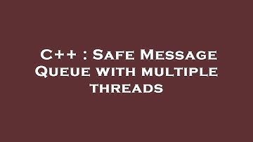 C++ : Safe Message Queue with multiple threads