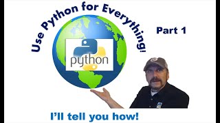Use Python for Everything!   And I'll Tell You How.  Part 1