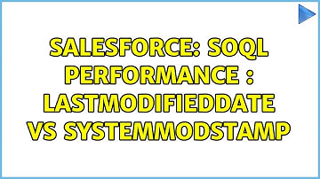 Salesforce: SOQL Performance : LastModifiedDate vs SystemModStamp (2 Solutions!!)