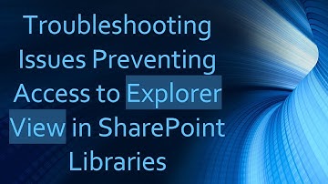 Troubleshooting Issues Preventing Access to Explorer View in SharePoint Libraries