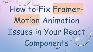 How to Fix Framer-Motion Animation Issues in Your React Components